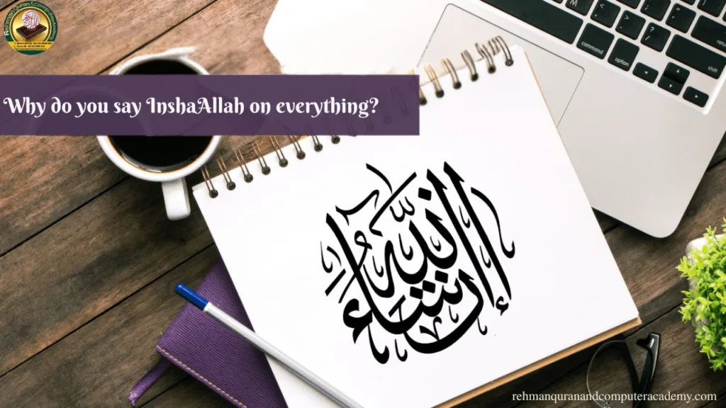 Why do you say InshaAllah on everything?