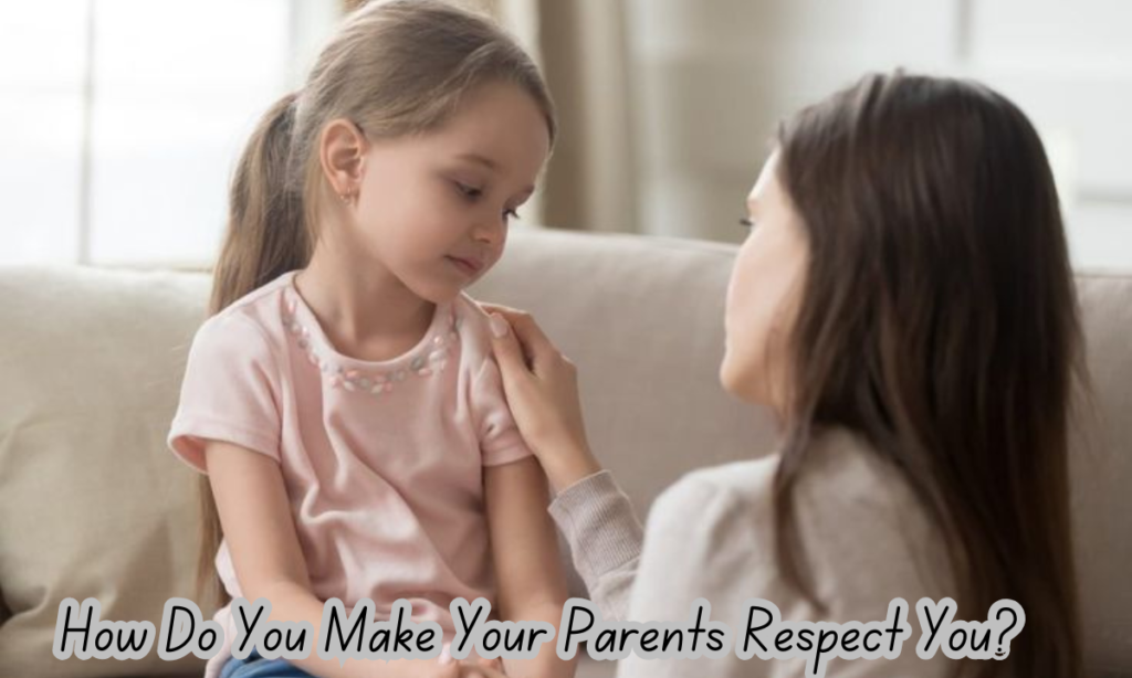 How Do You Make Your Parents Respect You?